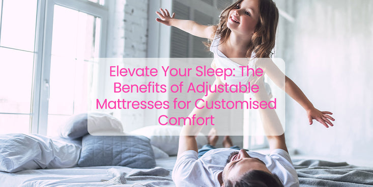 Elevate Your Sleep: The Benefits of Adjustable Mattresses for Customised Comfort