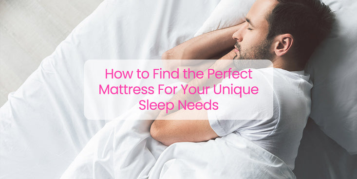 How to Find the Perfect Mattress For Your Unique Sleep Needs