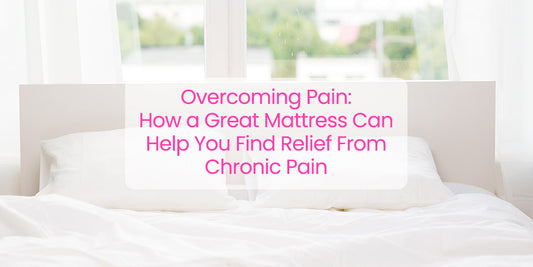 Overcoming Pain: How a Great Mattress Can Help You Find Relief From Chronic Pain