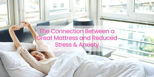 The Connection Between a Great Mattress and Reduced Stress & Anxiety
